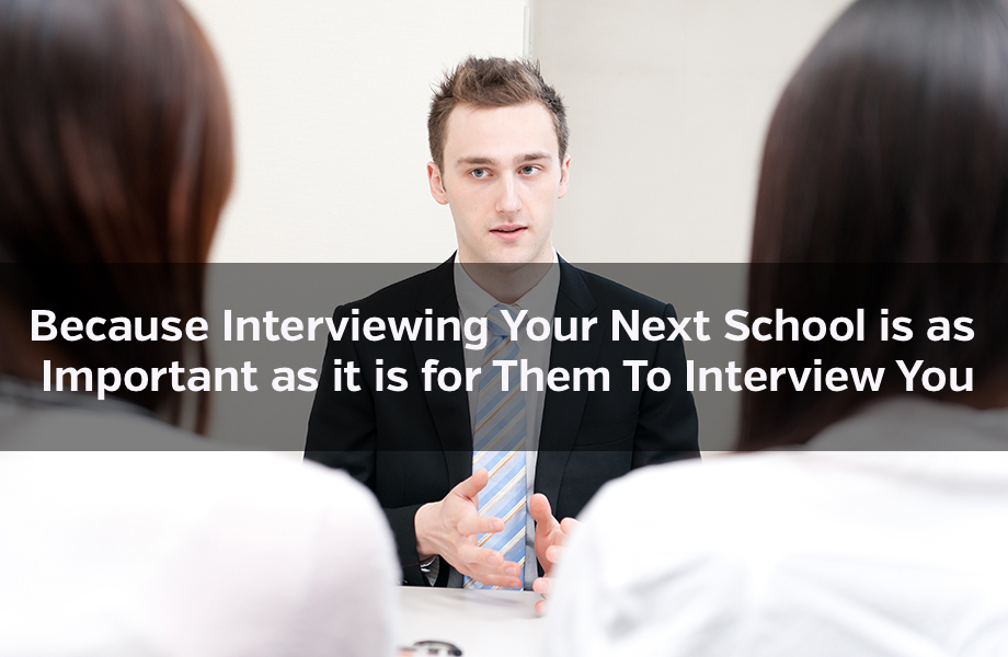 Because Interviewing Your Next School is as Important as it is for Them To Interview You